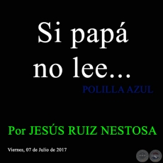 Si papá no lee... - POLILLA AZUL - Por JESÚS RUIZ NESTOSA - Viernes, 07 de Julio de 2017